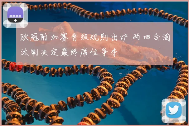 欧冠附加赛晋级规则出炉 两回合淘汰制决定最终席位争夺