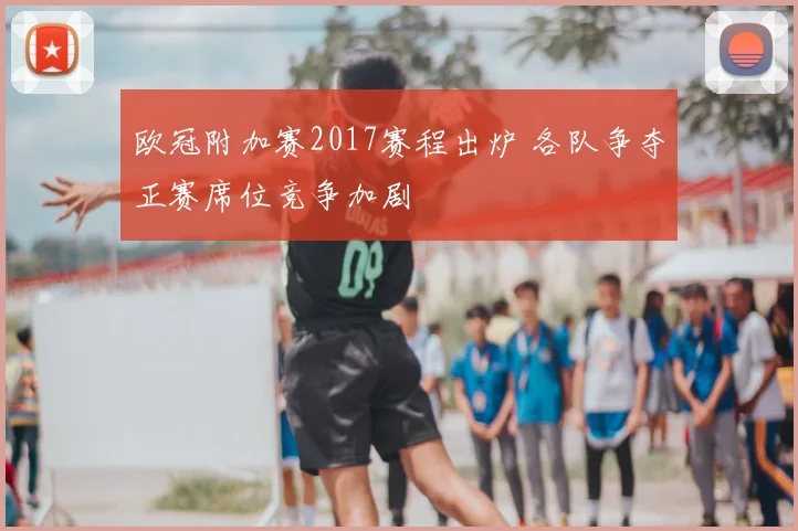 欧冠附加赛2017赛程出炉 各队争夺正赛席位竞争加剧