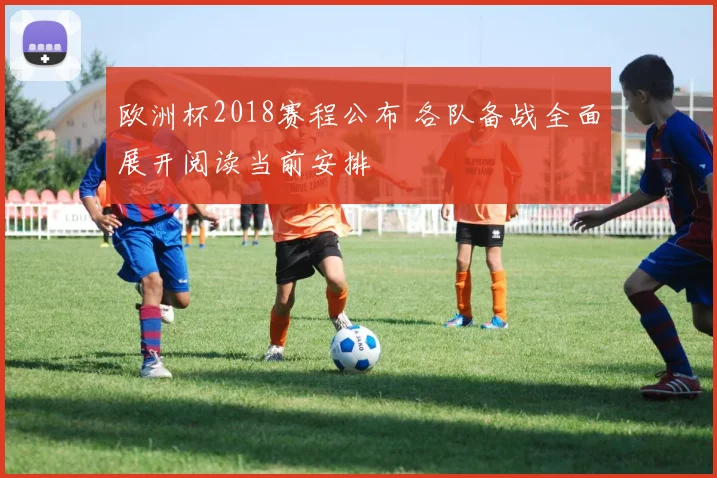 欧洲杯2018赛程公布 各队备战全面展开阅读当前安排