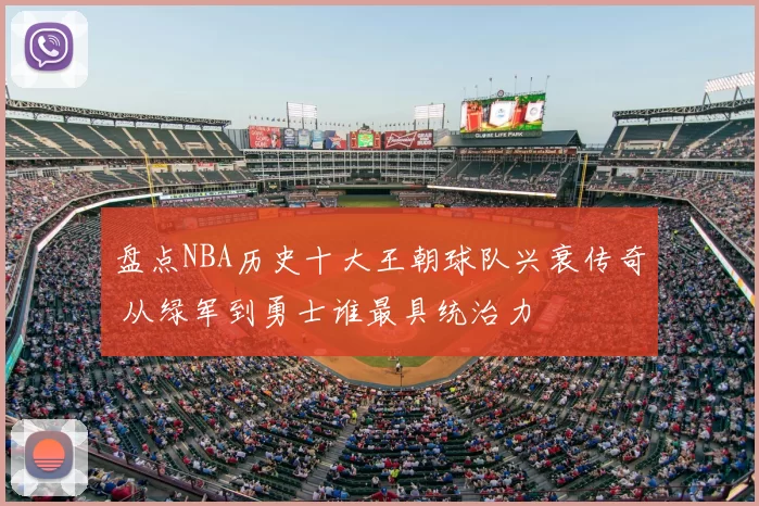 盘点NBA历史十大王朝球队兴衰传奇 从绿军到勇士谁最具统治力