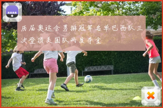 历届奥运会男排冠军名单巴西队三次登顶美国队两度夺金