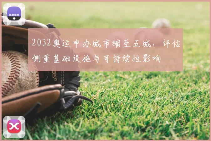 2032奥运申办城市缩至五城，评估侧重基础设施与可持续性影响