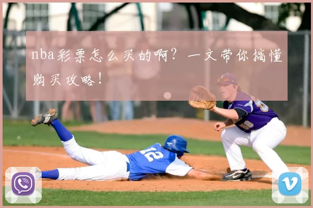 nba彩票怎么买的啊？一文带你搞懂购买攻略！