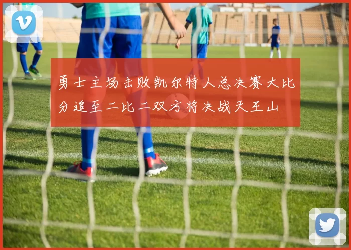 勇士主场击败凯尔特人总决赛大比分追至二比二双方将决战天王山